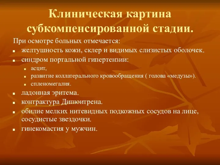 Клиническая картина субкомпенсированной стадии. При осмотре больных отмечается: желтушность кожи, склер