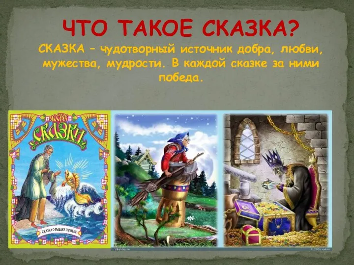 ЧТО ТАКОЕ СКАЗКА? СКАЗКА – чудотворный источник добра, любви, мужества, мудрости.