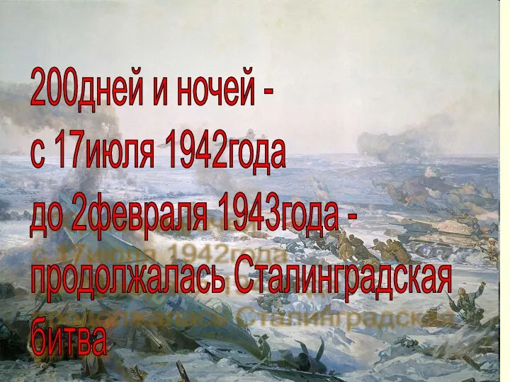 Осада Сталинграда 200дней и ночей - с 17июля 1942года до 2февраля 1943года - продолжалась Сталинградская битва