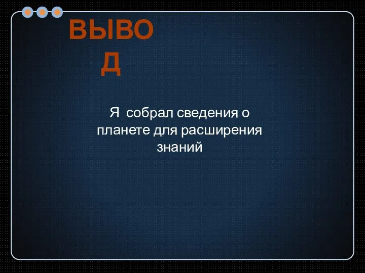 Вывод Я собрал сведения о планете для расширения знаний