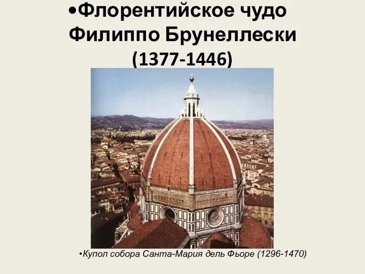 Флорентийское чудо Филиппо Брунеллески (1377-1446) Купол собора Санта-Мария дель Фьоре (1296-1470)