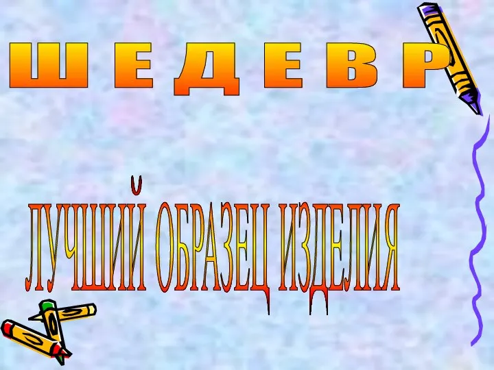 Ш Е Д Е В Р ЛУЧШИЙ ОБРАЗЕЦ ИЗДЕЛИЯ