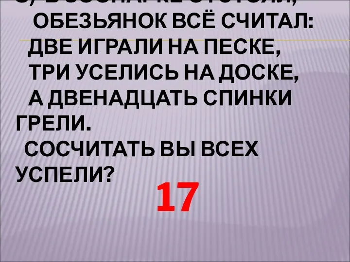 3) В ЗООПАРКЕ ОТСТОЯЛ, ОБЕЗЬЯНОК ВСЁ СЧИТАЛ: ДВЕ ИГРАЛИ НА ПЕСКЕ,