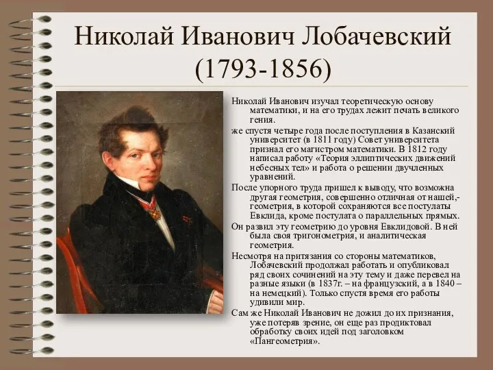 Николай Иванович Лобачевский (1793-1856) Николай Иванович изучал теоретическую основу математики, и