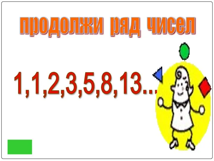 21 продолжи ряд чисел 1,1,2,3,5,8,13...