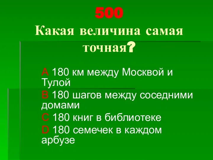 500 Какая величина самая точная? A 180 км между Москвой и