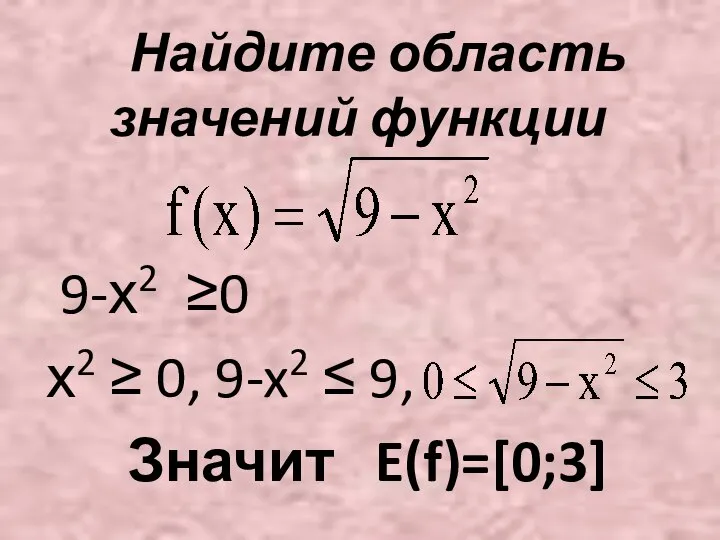 Найдите область значений функции 9-х2 ≥0 х2 ≥ 0, 9-x2 ≤ 9, Значит E(f)=[0;3]
