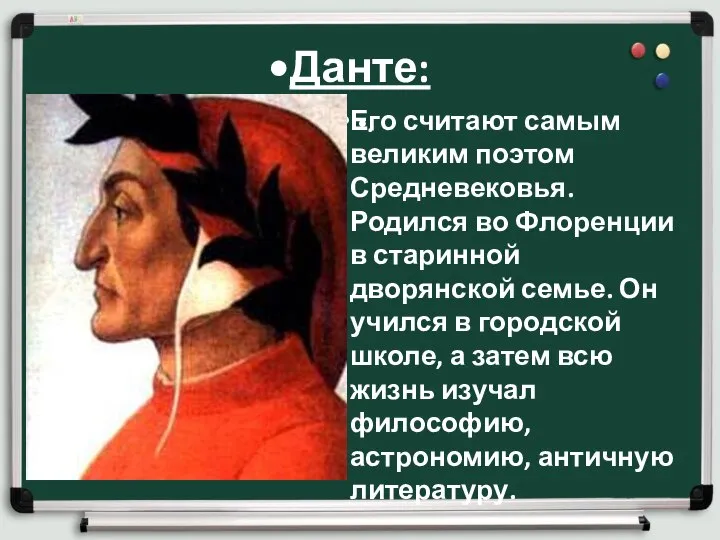 Данте: . Его считают самым великим поэтом Средневековья. Родился во Флоренции