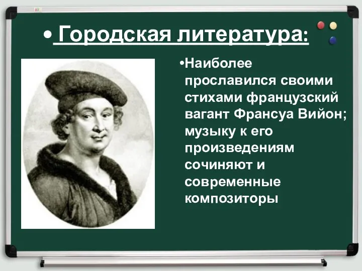 Городская литература: Наиболее прославился своими стихами французский вагант Франсуа Вийон; музыку