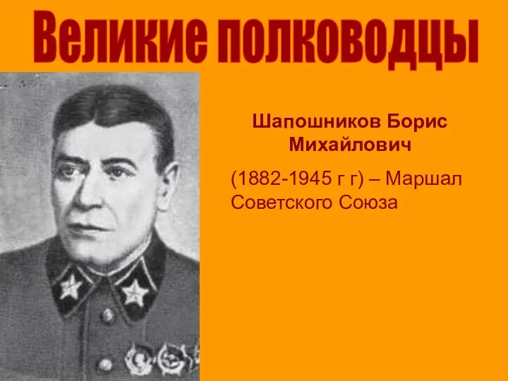 Великие полководцы Шапошников Борис Михайлович (1882-1945 г г) – Маршал Советского Союза