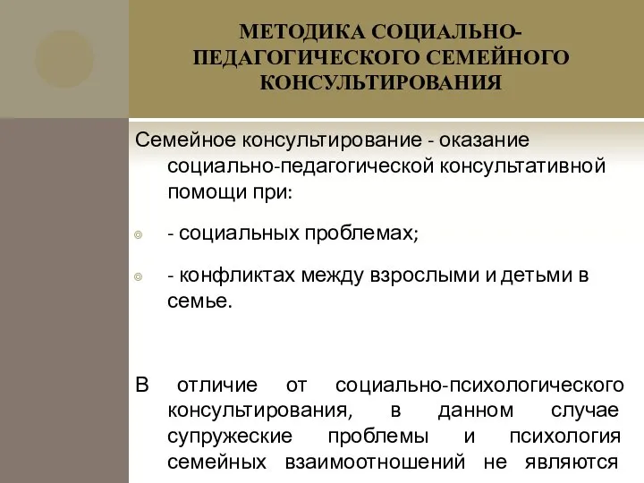 МЕТОДИКА СОЦИАЛЬНО-ПЕДАГОГИЧЕСКОГО СЕМЕЙНОГО КОНСУЛЬТИРОВАНИЯ Семейное консультирование - оказание социально-педагогической консультативной помощи