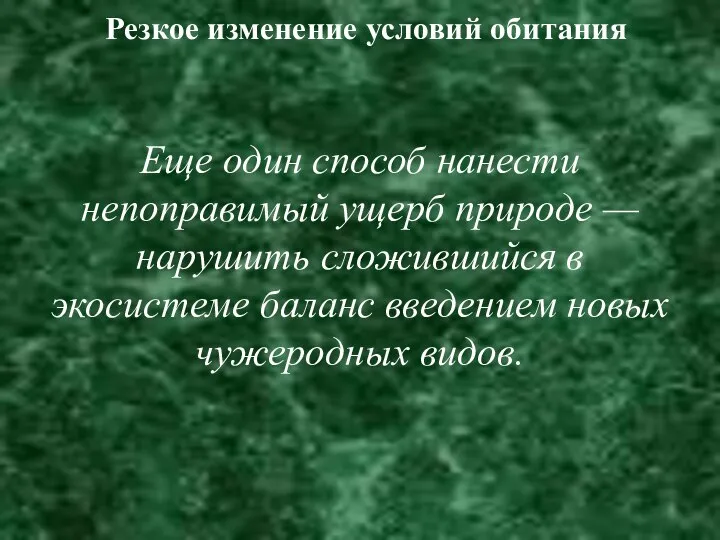 Резкое изменение условий обитания Еще один способ нанести непоправимый ущерб природе