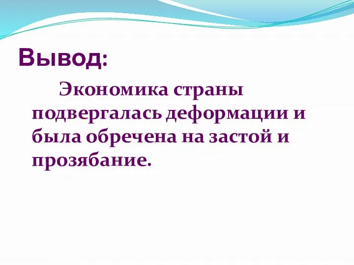 Вывод: Экономика страны подвергалась деформации и была обречена на застой и прозябание.