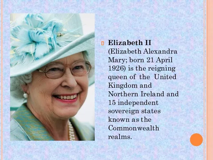 Elizabeth II (Elizabeth Alexandra Mary; born 21 April 1926) is the