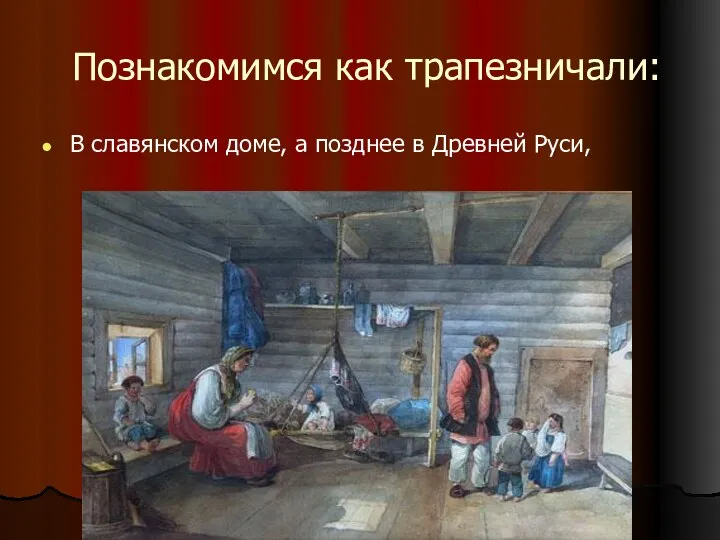 Познакомимся как трапезничали: В славянском доме, а позднее в Древней Руси,