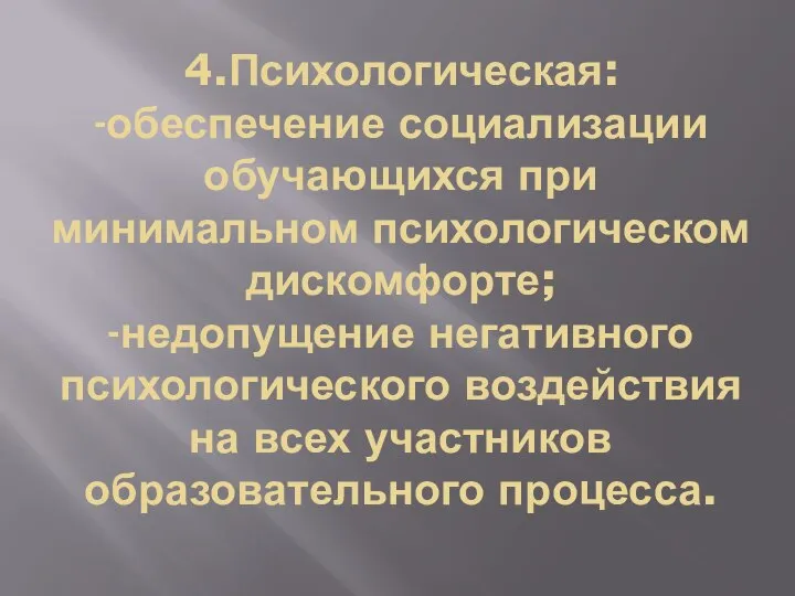 4.Психологическая: -обеспечение социализации обучающихся при минимальном психологическом дискомфорте; -недопущение негативного психологического