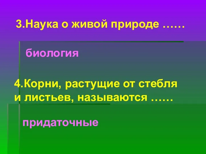 3.Наука о живой природе …… биология 4.Корни, растущие от стебля и листьев, называются …… придаточные