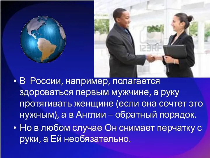 В России, например, полагается здороваться первым мужчине, а руку протягивать женщине