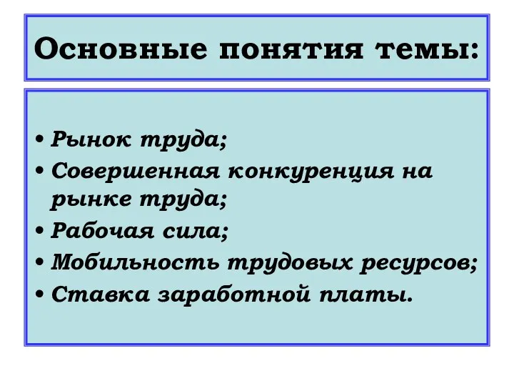 Основные понятия темы: Рынок труда; Совершенная конкуренция на рынке труда; Рабочая