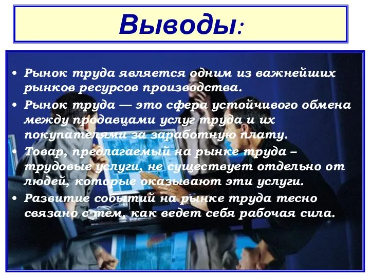 Выводы: Рынок труда является одним из важнейших рынков ресурсов производства. Рынок