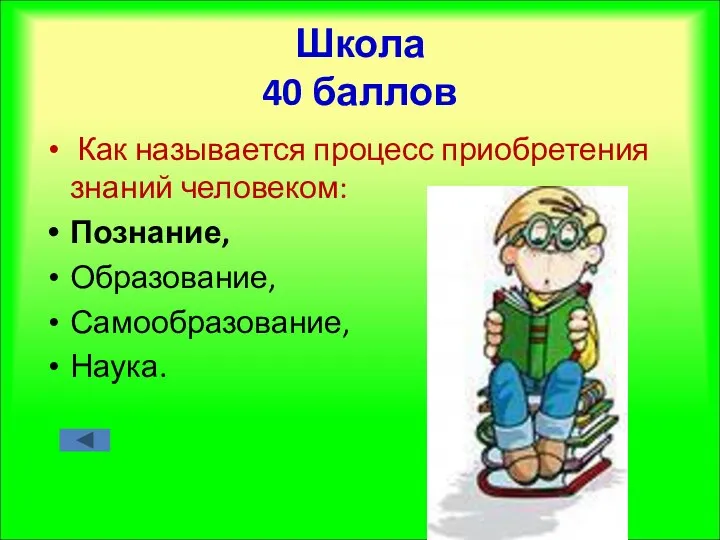 Школа 40 баллов Как называется процесс приобретения знаний человеком: Познание, Образование, Самообразование, Наука.