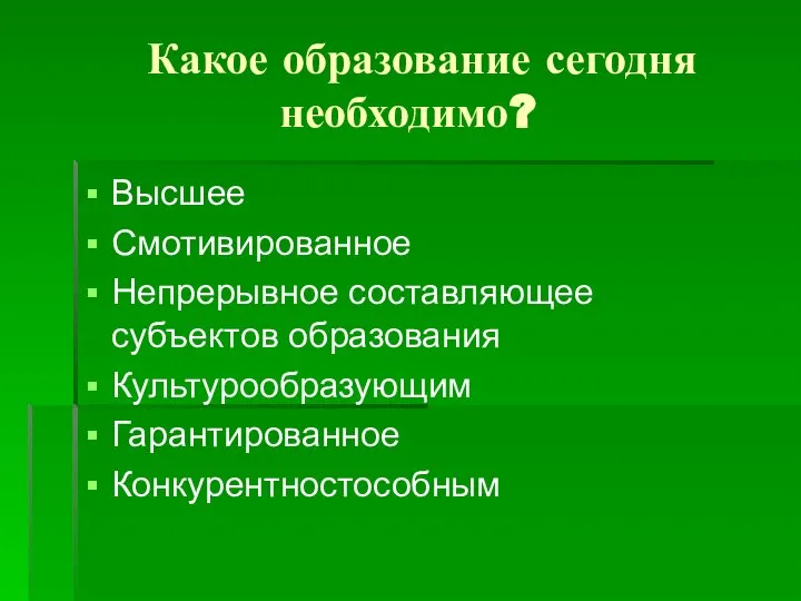 Какое образование сегодня необходимо? Высшее Смотивированное Непрерывное составляющее субъектов образования Культурообразующим Гарантированное Конкурентностособным