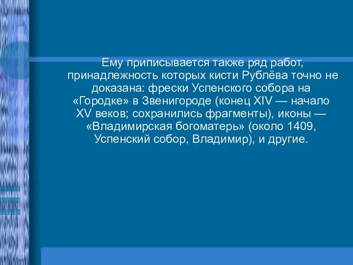 Ему приписывается также ряд работ, принадлежность которых кисти Рублёва точно не