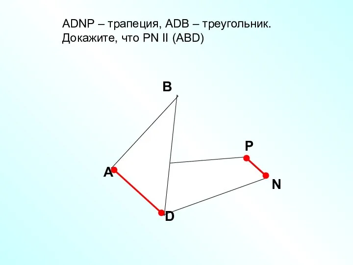 A В D АDNP – трапеция, АDB – треугольник. Докажите, что РN II (ABD) Р N