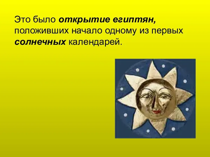 Это было открытие египтян, положивших начало одному из первых солнечных календарей.