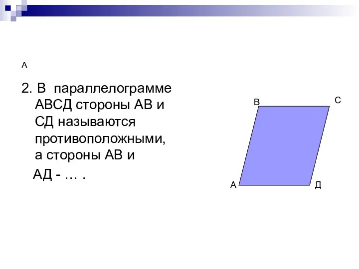 А 2. В параллелограмме АВСД стороны АВ и СД называются противоположными,