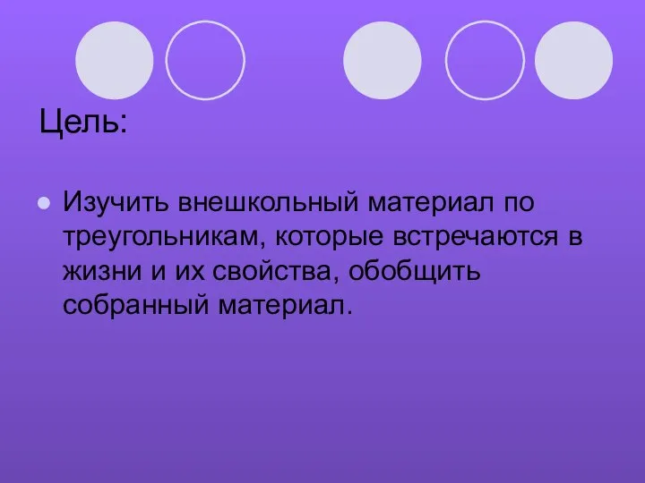 Цель: Изучить внешкольный материал по треугольникам, которые встречаются в жизни и их свойства, обобщить собранный материал.