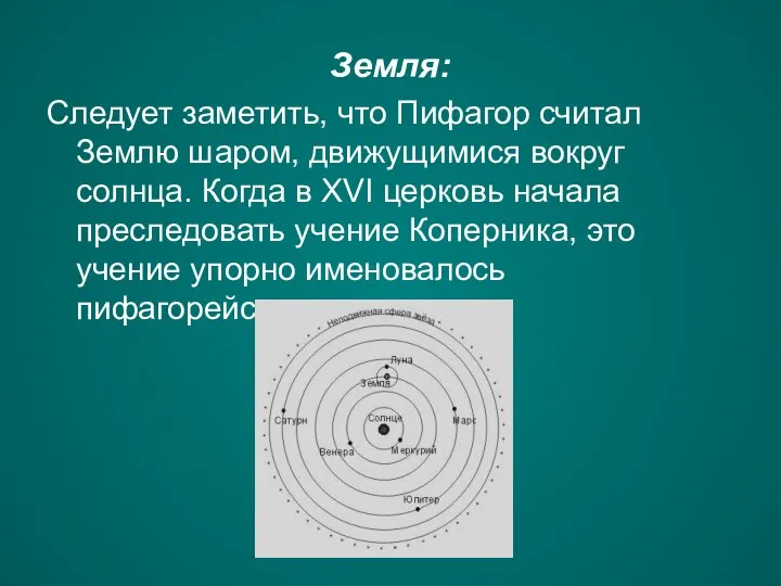 Земля: Следует заметить, что Пифагор считал Землю шаром, движущимися вокруг солнца.