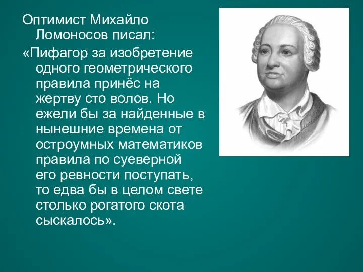 Оптимист Михайло Ломоносов писал: «Пифагор за изобретение одного геометрического правила принёс