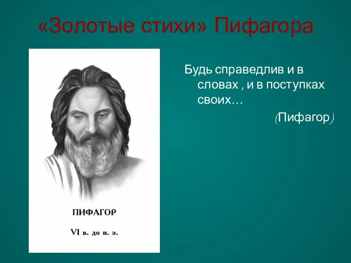 «Золотые стихи» Пифагора Будь справедлив и в словах , и в поступках своих… (Пифагор)