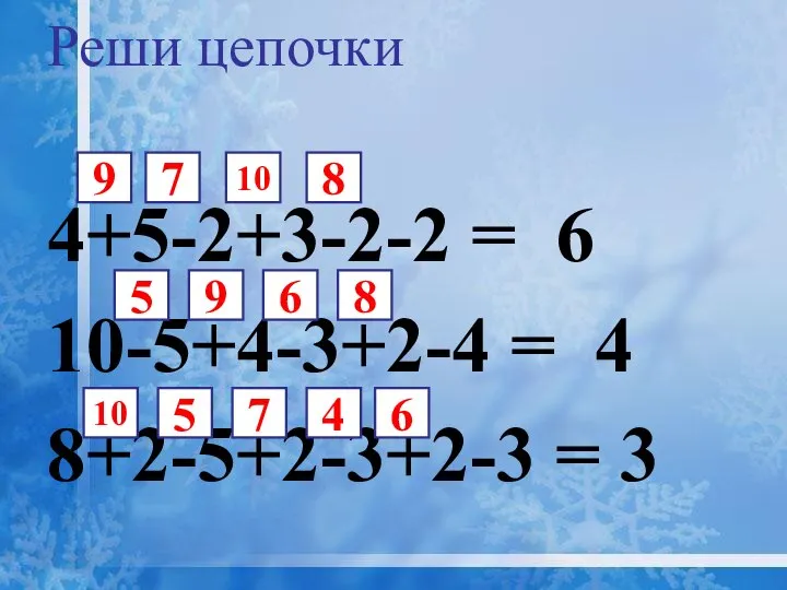 4+5-2+3-2-2 = 6 10-5+4-3+2-4 = 4 8+2-5+2-3+2-3 = 3 7 Реши