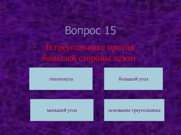 Вопрос 15 В треугольнике против большей стороны лежит гипотенуза меньший угол большой угол основание треугольника