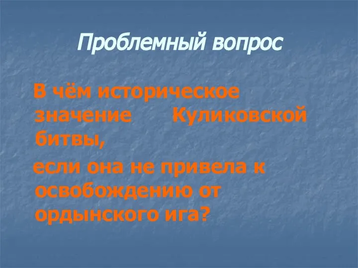 Проблемный вопрос В чём историческое значение Куликовской битвы, если она не