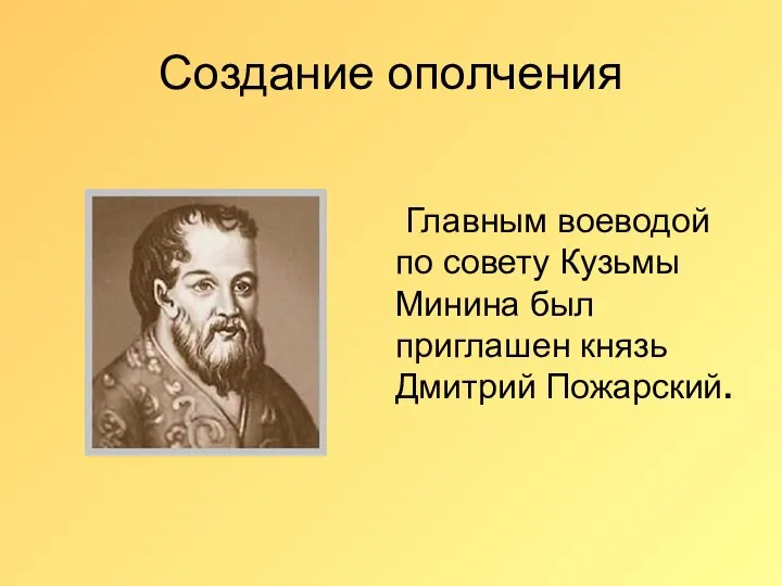Создание ополчения Главным воеводой по совету Кузьмы Минина был приглашен князь Дмитрий Пожарский.
