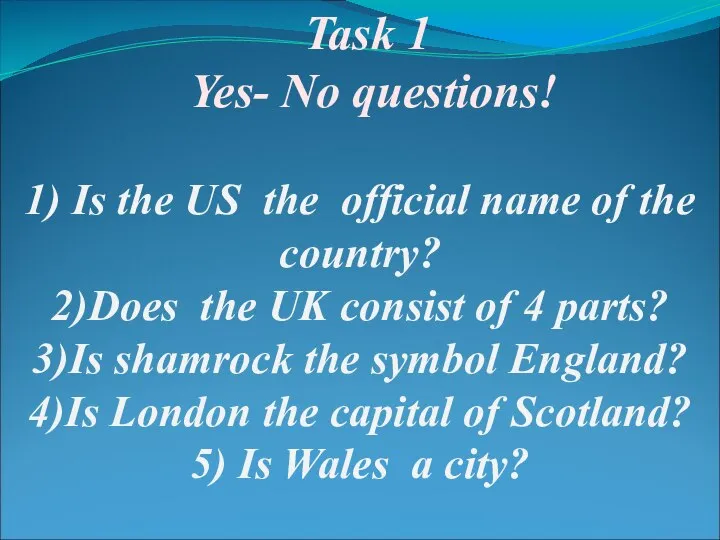 Task 1 Yes- No questions! 1) Is the US the official