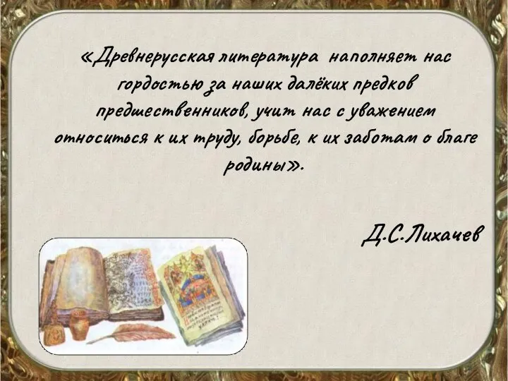 «Древнерусская литература наполняет нас гордостью за наших далёких предков предшественников, учит