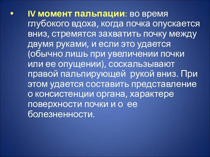 IV момент пальпации: во время глубокого вдоха, когда почка опускается вниз,