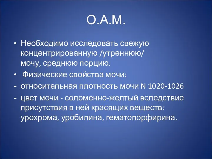 О.А.М. Необходимо исследовать свежую концентрированную /утреннюю/ мочу, среднюю порцию. Физические свойства