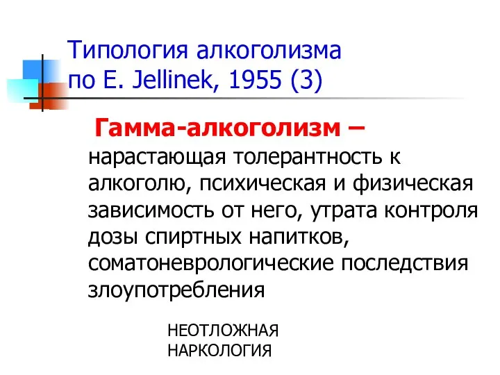 НЕОТЛОЖНАЯ НАРКОЛОГИЯ Типология алкоголизма по E. Jellinek, 1955 (3) Гамма-алкоголизм –