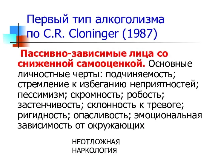 НЕОТЛОЖНАЯ НАРКОЛОГИЯ Первый тип алкоголизма по C.R. Cloninger (1987) Пассивно-зависимые лица