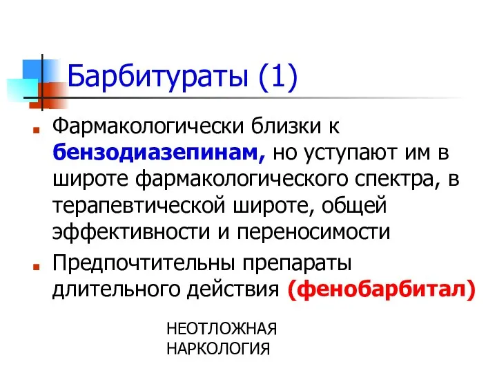 НЕОТЛОЖНАЯ НАРКОЛОГИЯ Барбитураты (1) Фармакологически близки к бензодиазепинам, но уступают им