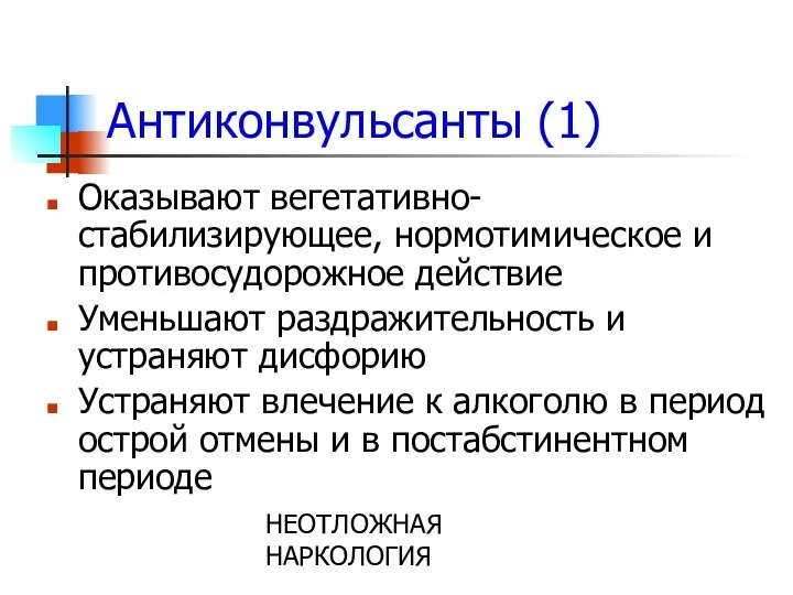 НЕОТЛОЖНАЯ НАРКОЛОГИЯ Антиконвульсанты (1) Оказывают вегетативно-стабилизирующее, нормотимическое и противосудорожное действие Уменьшают