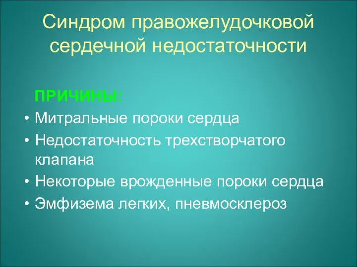 Синдром правожелудочковой сердечной недостаточности ПРИЧИНЫ: Митральные пороки сердца Недостаточность трехстворчатого клапана