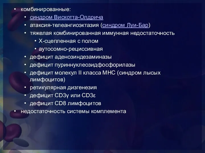 комбинированные: синдром Вискотта-Олдрича атаксия-телеангиоэктазия (синдром Луи-Бар) тяжелая комбинированная иммунная недостаточность Х-сцепленная