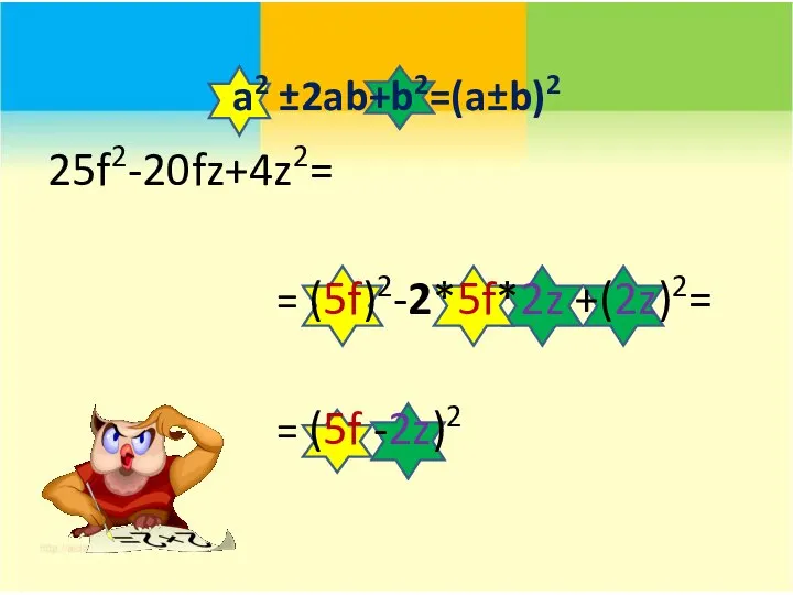 a2 ±2ab+b2=(a±b)2 25f2-20fz+4z2= = (5f)2-2*5f*2z +(2z)2= = (5f -2z)2