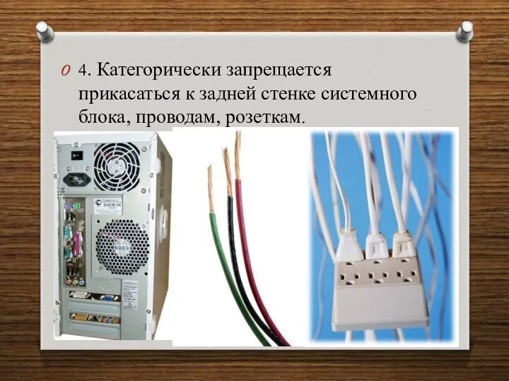 4. Категорически запрещается прикасаться к задней стенке системного блока, проводам, розеткам.